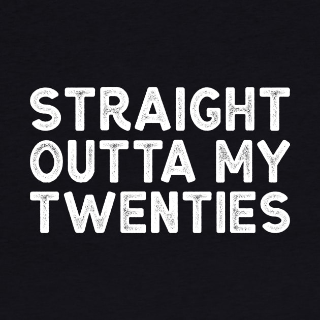 Straight Outta My Twenties - Funny Thirtieth Birthday Shirt by BlueTshirtCo